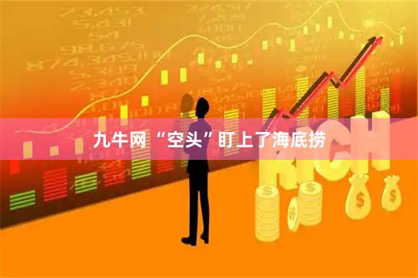 九牛网 “空头”盯上了海底捞